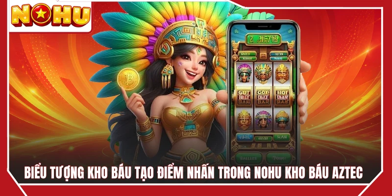 Biểu tượng kho báu tạo điểm nhấn trong NOHU kho báu Aztec