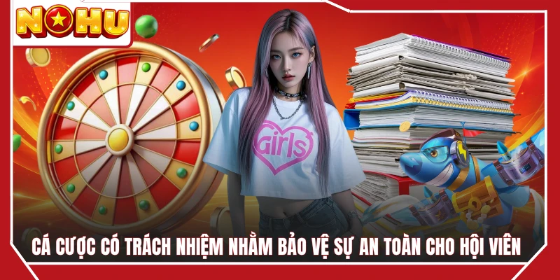 Cá cược có trách nhiệm nhằm bảo vệ sự an toàn cho hội viên