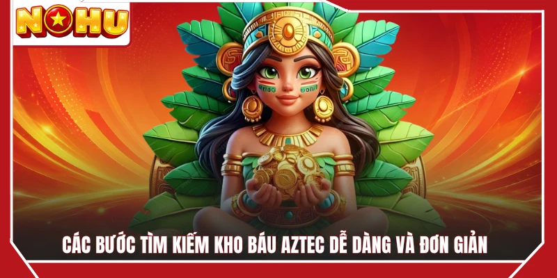 Các bước tìm kiếm kho báu Aztec dễ dàng và đơn giản