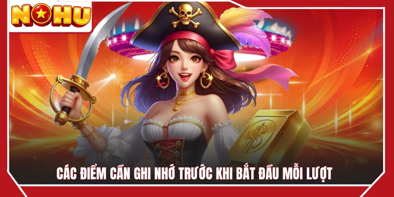 Các điểm cần ghi nhớ trước khi bắt đầu mỗi lượt