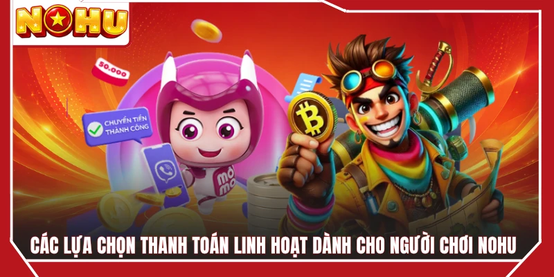 Các lựa chọn thanh toán linh hoạt dành cho người chơi NOHU