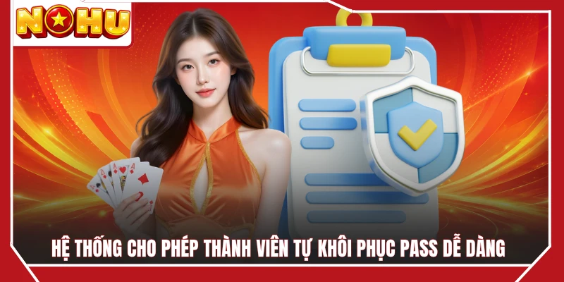 Hệ thống cho phép thành viên tự khôi phục pass dễ dàng