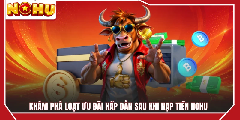 Khám phá loạt ưu đãi hấp dẫn sau khi nạp tiền NOHU