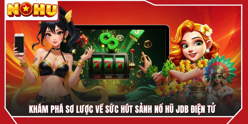 Khám phá sơ lược về sức hút sảnh nổ hũ JDB điện tử