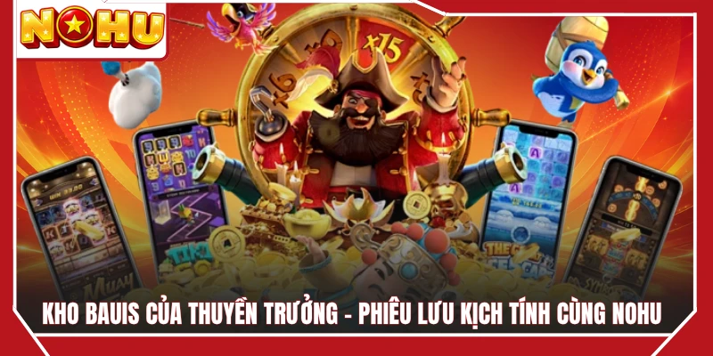 Kho Bauis Của Thuyền Trưởng - Phiêu Lưu Kịch Tính Cùng NOHU