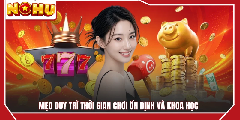 Mẹo duy trì thời gian chơi ổn định và khoa học