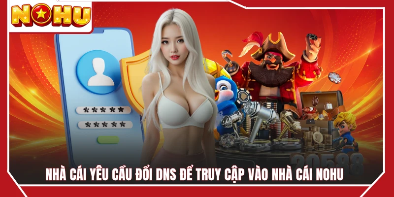 Nhà cái yêu cầu đổi DNS để truy cập vào nhà cái NOHU