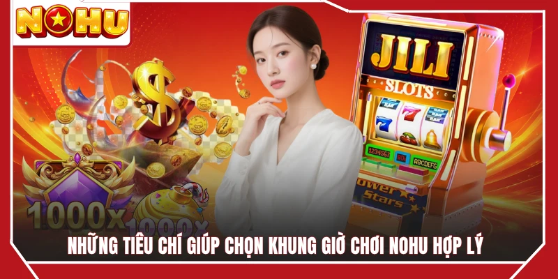 Những tiêu chí giúp chọn khung giờ chơi NOHU hợp lý