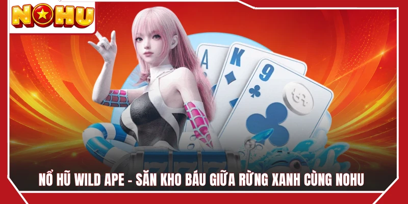 Nổ Hũ Wild Ape - Săn Kho Báu Giữa Rừng Xanh Cùng NOHU