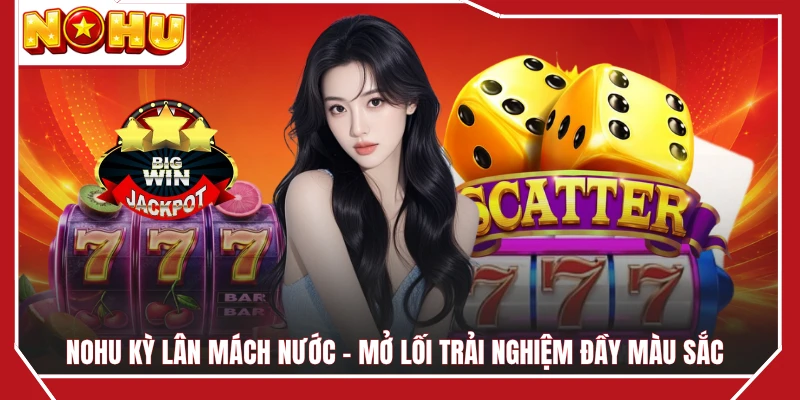 NOHU Kỳ Lân Mách Nước - Mở Lối Trải Nghiệm Đầy Màu Sắc