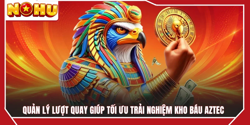 Quản lý lượt quay giúp tối ưu trải nghiệm kho báu Aztec