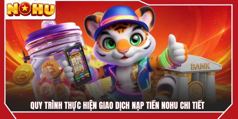 Quy trình thực hiện giao dịch nạp tiền NOHU chi tiết