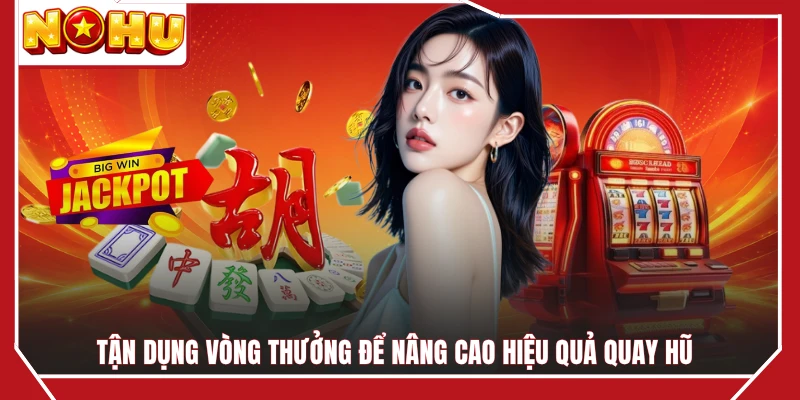 Tận dụng vòng thưởng để nâng cao hiệu quả quay hũ