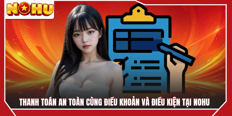 Thanh toán an toàn cùng điều khoản và điều kiện tại NOHU