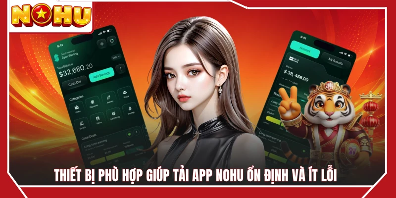 Thiết bị phù hợp giúp tải app NOHU ổn định và ít lỗi