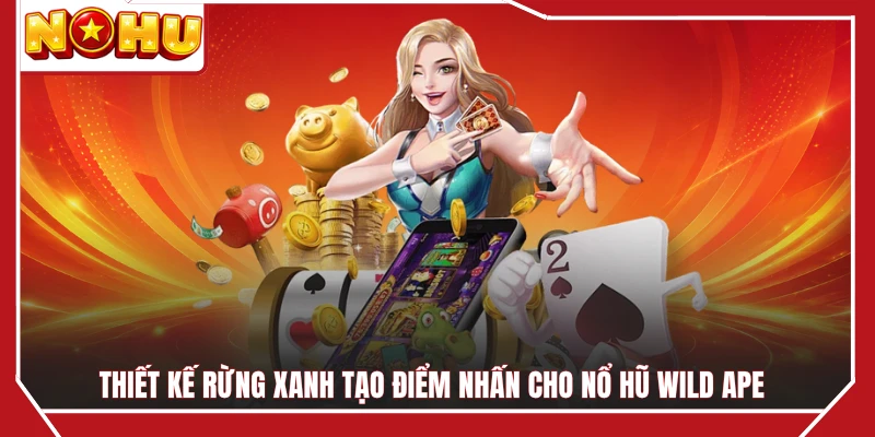 Thiết kế rừng xanh tạo điểm nhấn cho nổ hũ Wild Ape