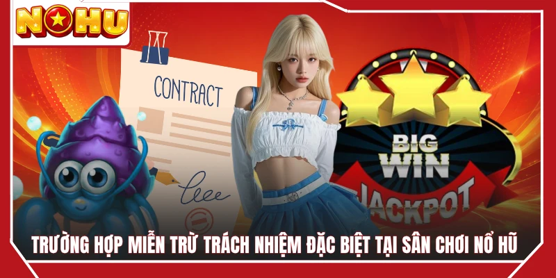 Trường hợp miễn trừ trách nhiệm đặc biệt tại sân chơi nổ hũ