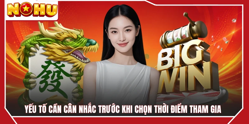 Yếu tố cần cân nhắc trước khi chọn thời điểm tham gia